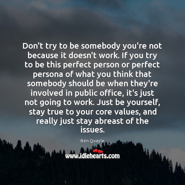 Don’t try to be somebody you’re not because it doesn’t work. If Ben Quayle Picture Quote