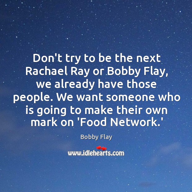 Don’t try to be the next Rachael Ray or Bobby Flay, we Bobby Flay Picture Quote