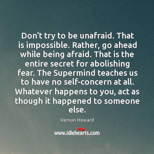 Don’t try to be unafraid. That is impossible. Rather, go ahead while Image