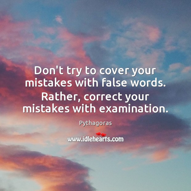 Don’t try to cover your mistakes with false words. Rather, correct your Pythagoras Picture Quote