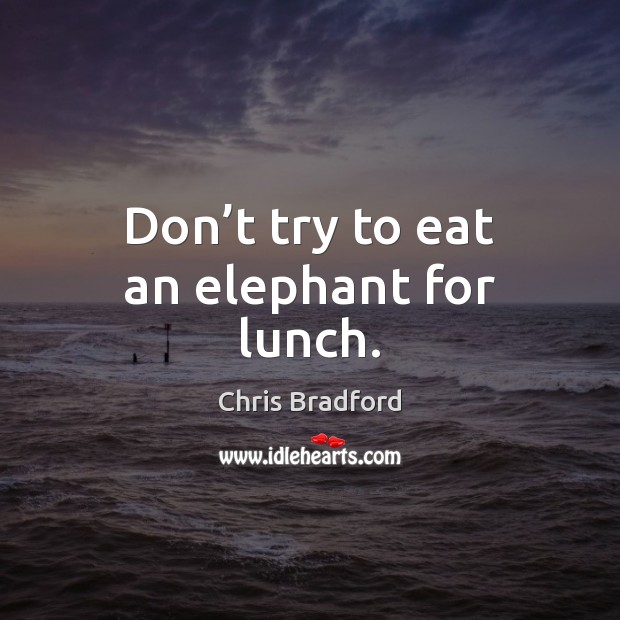 Don’t try to eat an elephant for lunch. Chris Bradford Picture Quote