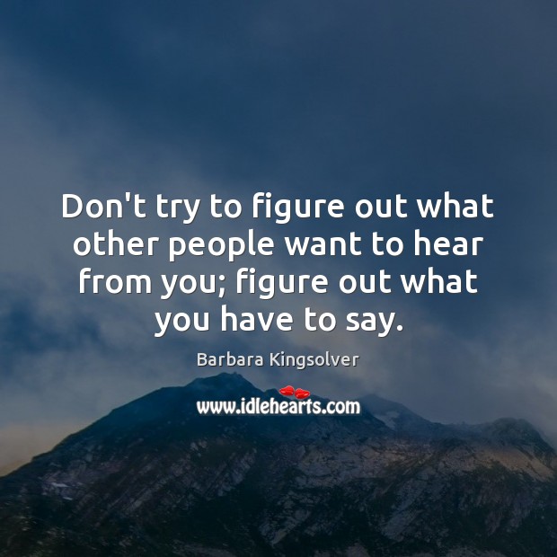 Don’t try to figure out what other people want to hear from Barbara Kingsolver Picture Quote