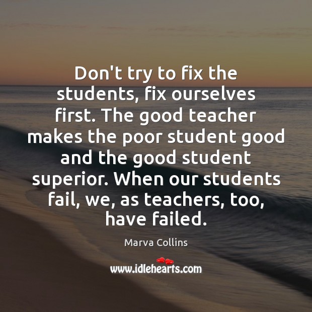 Don’t try to fix the students, fix ourselves first. The good teacher Image