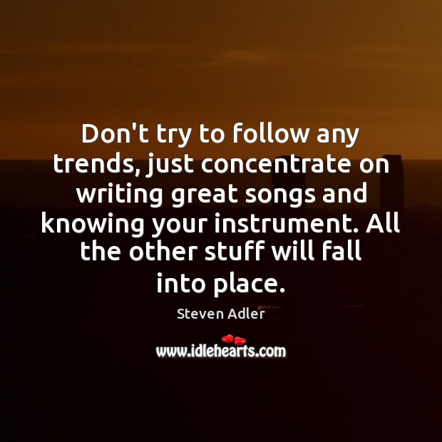 Don’t try to follow any trends, just concentrate on writing great songs Steven Adler Picture Quote