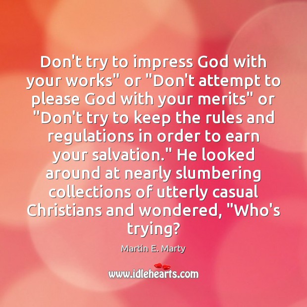 Don’t try to impress God with your works” or “Don’t attempt to Image