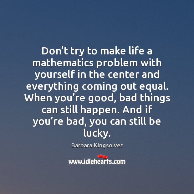 Don’t try to make life a mathematics problem with yourself in Barbara Kingsolver Picture Quote