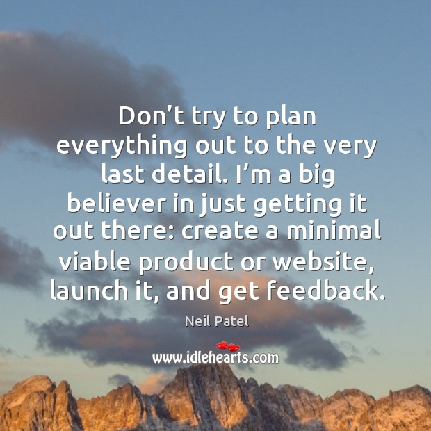 Don’t try to plan everything out to the very last detail. Neil Patel Picture Quote