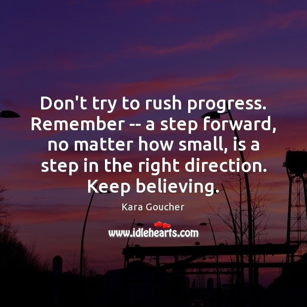 Don’t try to rush progress. Remember — a step forward, no matter Kara Goucher Picture Quote