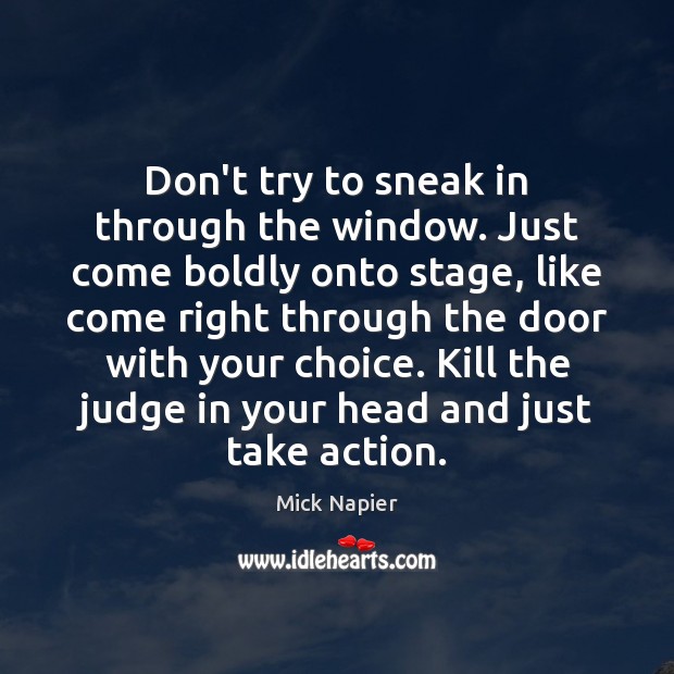 Don’t try to sneak in through the window. Just come boldly onto Mick Napier Picture Quote