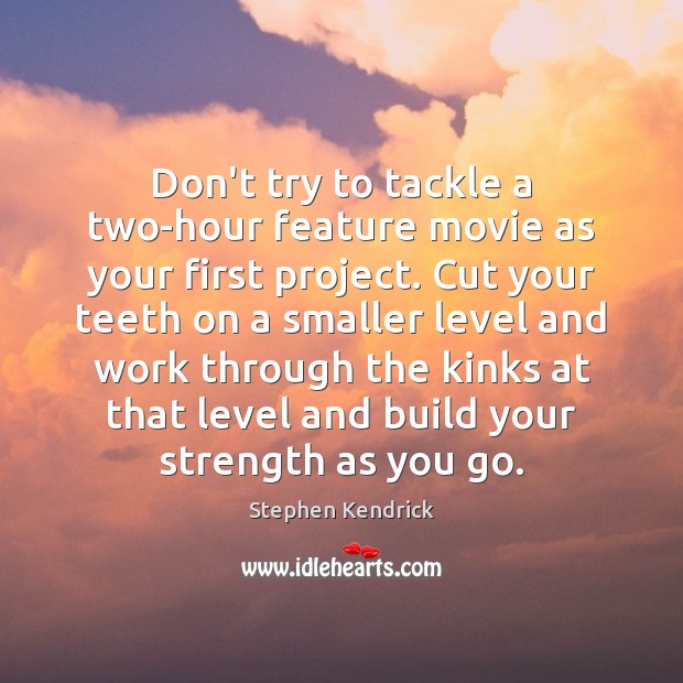 Don’t try to tackle a two-hour feature movie as your first project. Stephen Kendrick Picture Quote