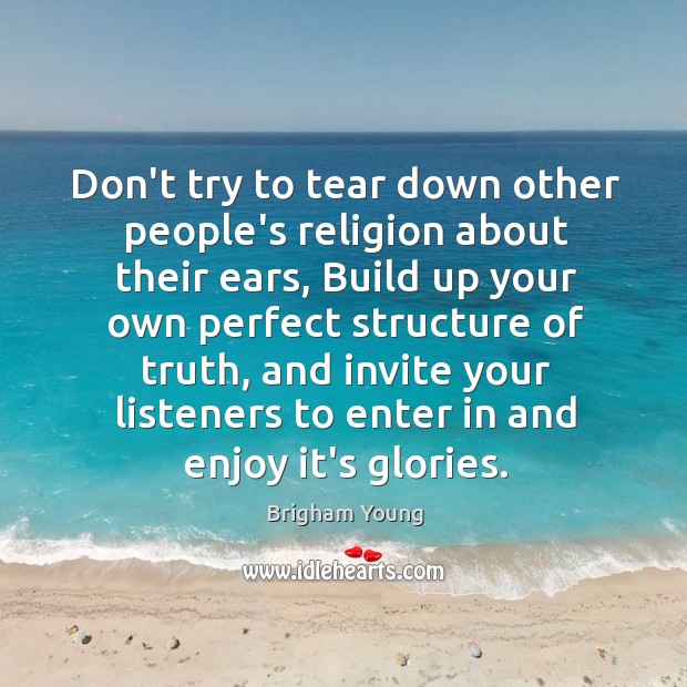 Don’t try to tear down other people’s religion about their ears, Build Brigham Young Picture Quote