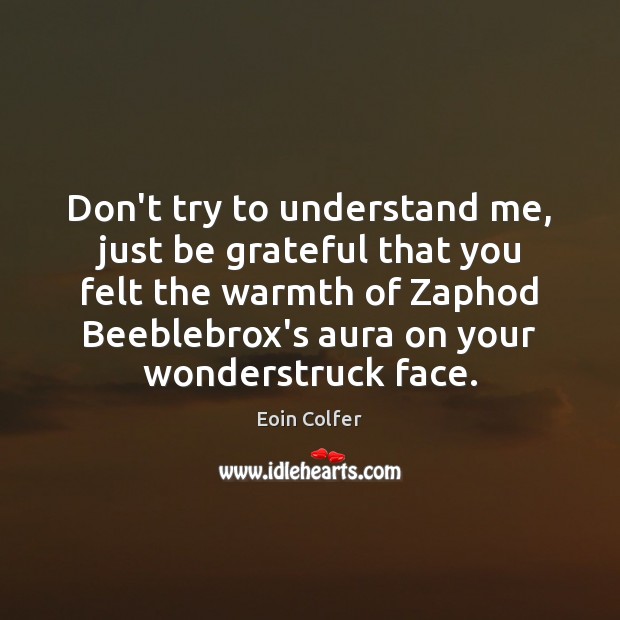 Don’t try to understand me, just be grateful that you felt the Eoin Colfer Picture Quote