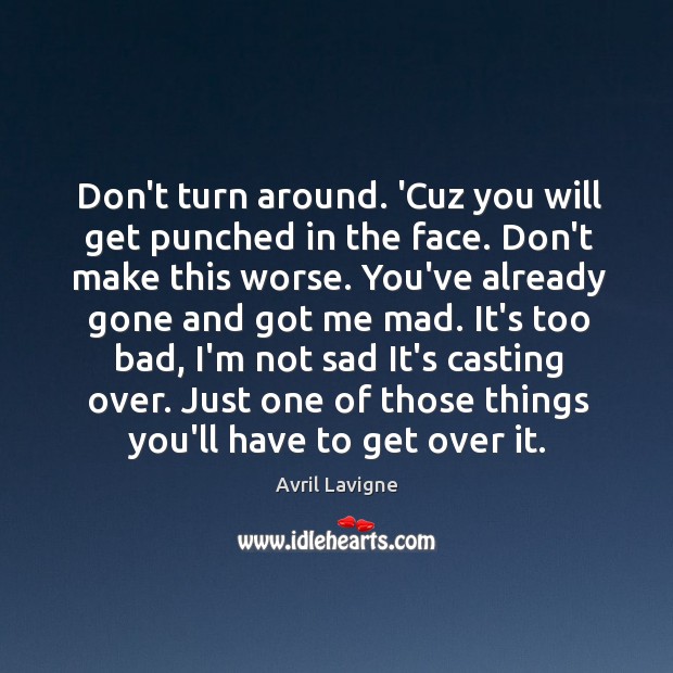 Don’t turn around. ‘Cuz you will get punched in the face. Don’t Avril Lavigne Picture Quote