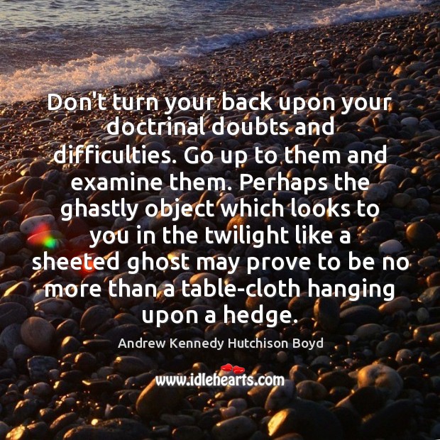 Don’t turn your back upon your doctrinal doubts and difficulties. Go up Image