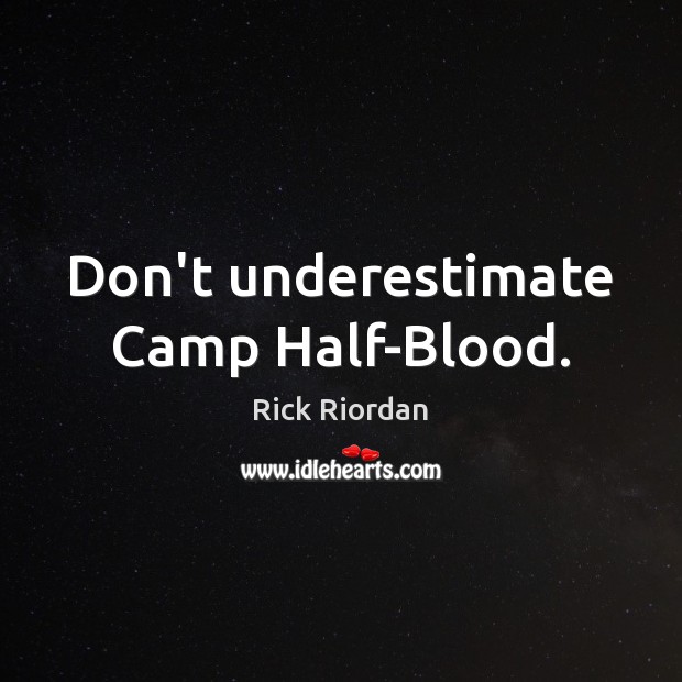 Don’t underestimate Camp Half-Blood. Rick Riordan Picture Quote