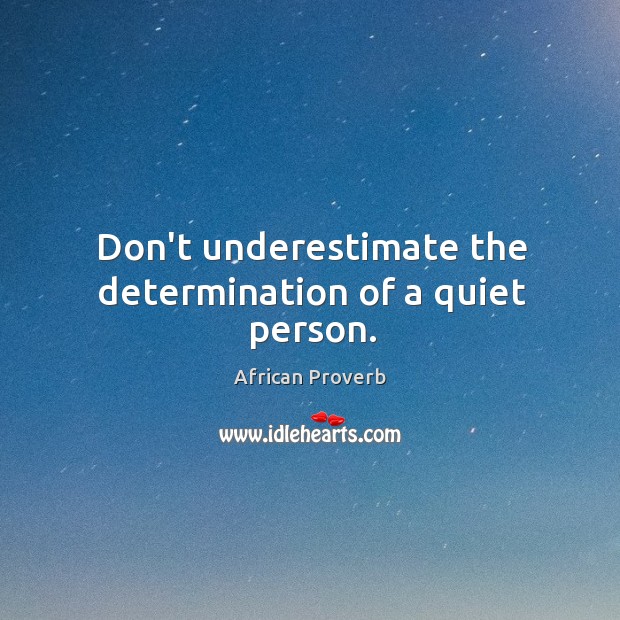 Don’t underestimate the determination of a quiet person. Underestimate Quotes Image