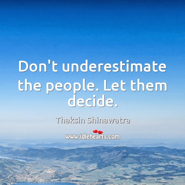 Don’t underestimate the people. Let them decide. Underestimate Quotes Image