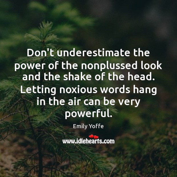 Don’t underestimate the power of the nonplussed look and the shake of Underestimate Quotes Image