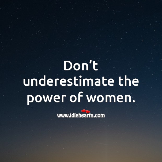Don’t underestimate the power of women. Image