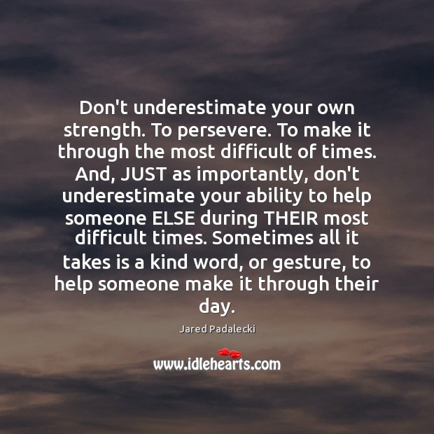 Don’t underestimate your own strength. To persevere. To make it through the Underestimate Quotes Image