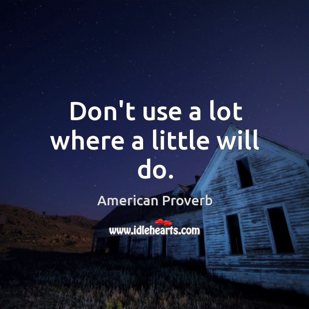 Don’t use a lot where a little will do. American Proverbs Image