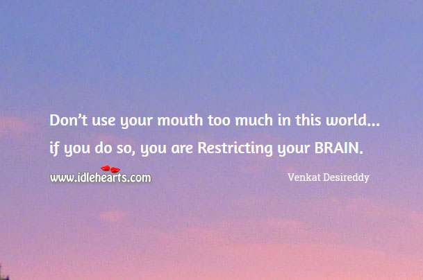 Don’t use your mouth too much Venkat Desireddy Picture Quote