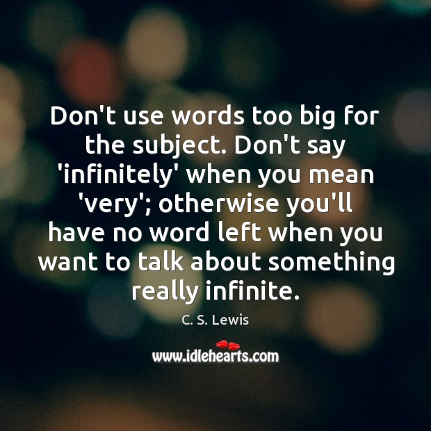 Don’t use words too big for the subject. Don’t say ‘infinitely’ when C. S. Lewis Picture Quote