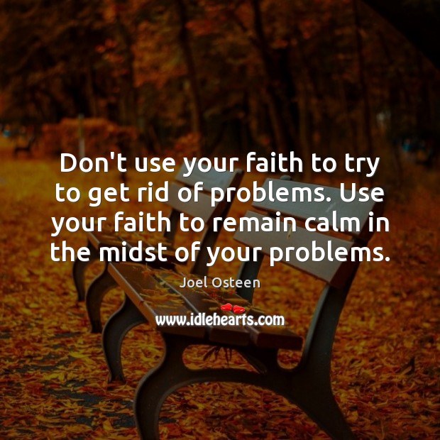 Don’t use your faith to try to get rid of problems. Use Joel Osteen Picture Quote
