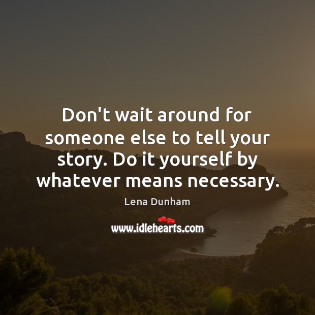 Don’t wait around for someone else to tell your story. Do it Image
