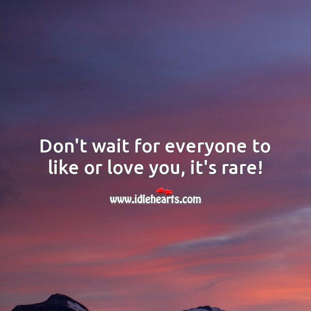 Don’t wait for everyone to like or love you, it’s rare! Advice Quotes Image
