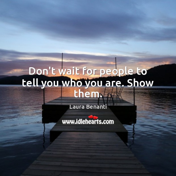Don’t wait for people to tell you who you are. Show them. Laura Benanti Picture Quote