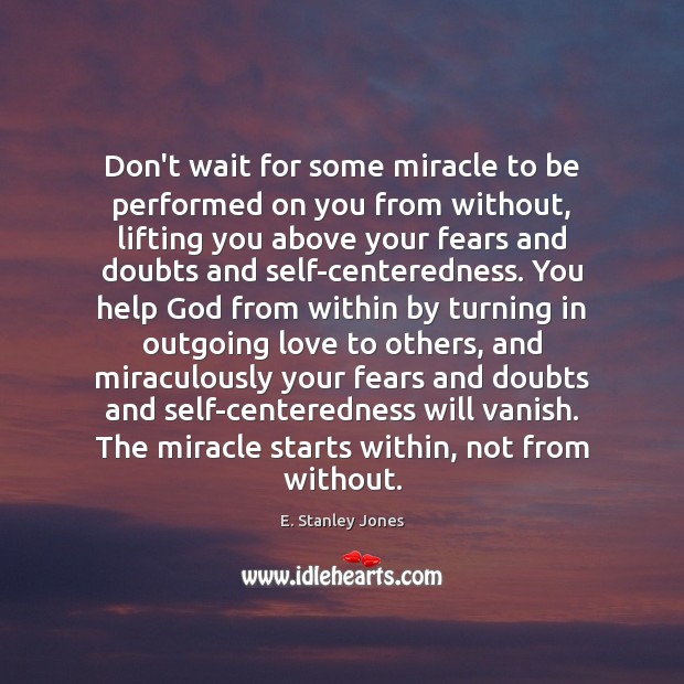 Don’t wait for some miracle to be performed on you from without, E. Stanley Jones Picture Quote