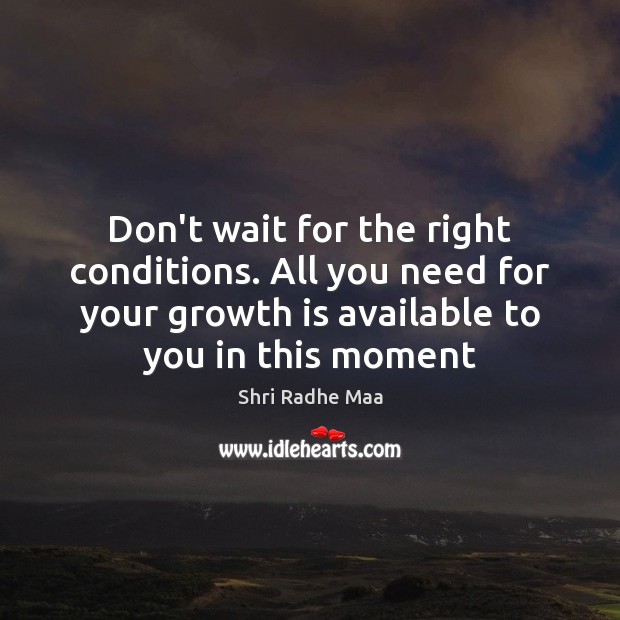 Don’t wait for the right conditions. All you need for your growth Shri Radhe Maa Picture Quote