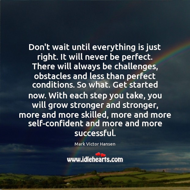 Don’t wait until everything is just right. It will never be perfect. Image