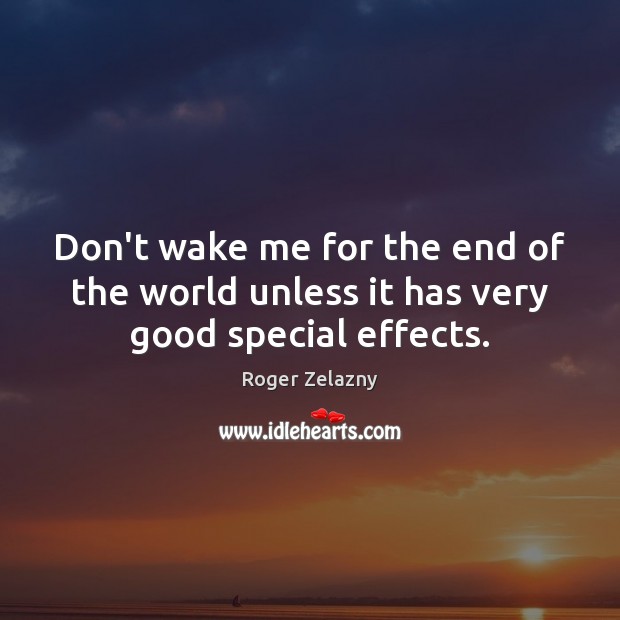 Don’t wake me for the end of the world unless it has very good special effects. Roger Zelazny Picture Quote