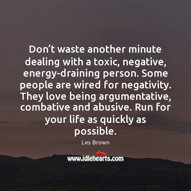 Don’t waste another minute dealing with a toxic, negative, energy-draining person. Image