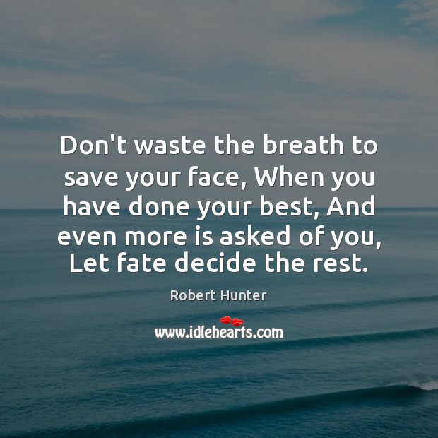 Don’t waste the breath to save your face, When you have done Robert Hunter Picture Quote