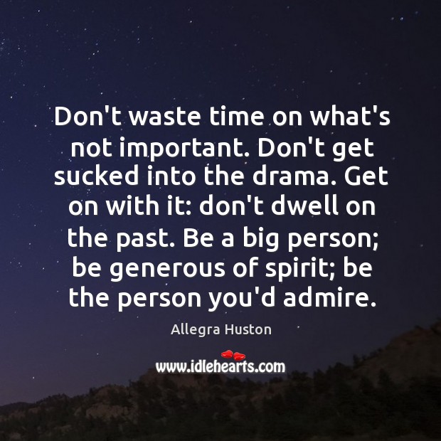 Don’t waste time on what’s not important. Don’t get sucked into the Allegra Huston Picture Quote