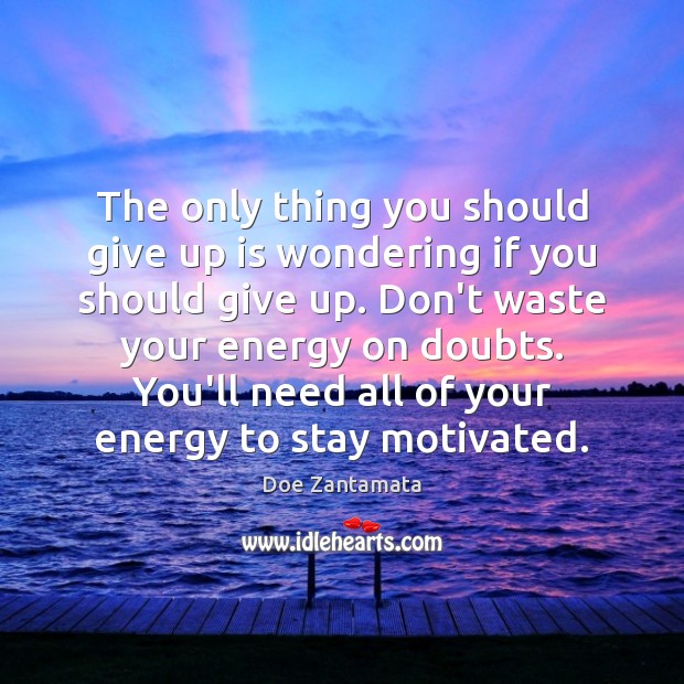 Don’t waste your energy on doubts. Doe Zantamata Picture Quote