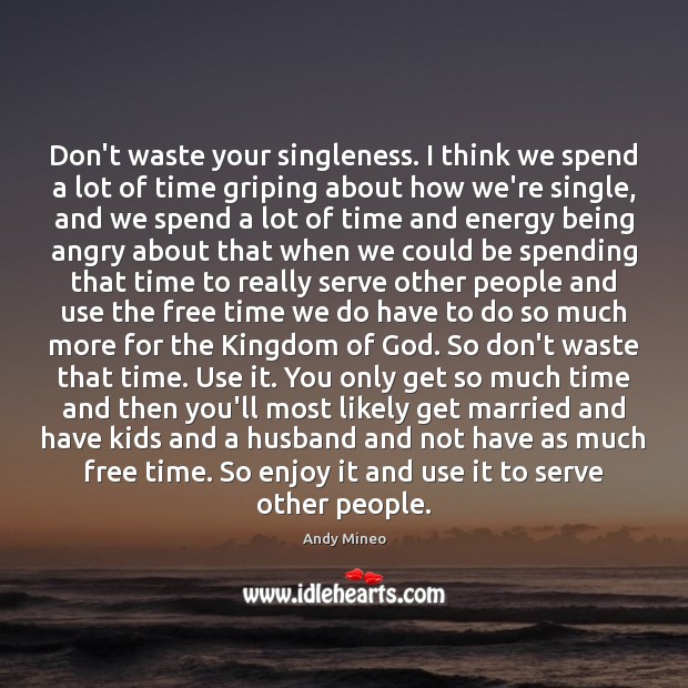 Don’t waste your singleness. I think we spend a lot of time Image