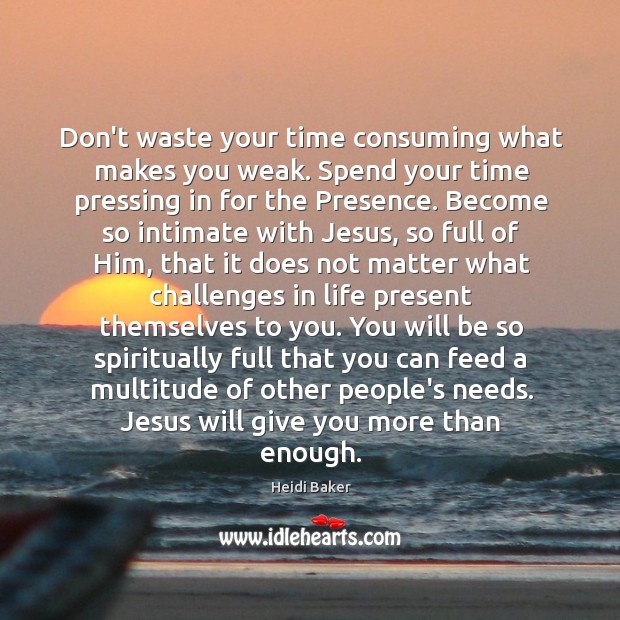 Don’t waste your time consuming what makes you weak. Spend your time Image