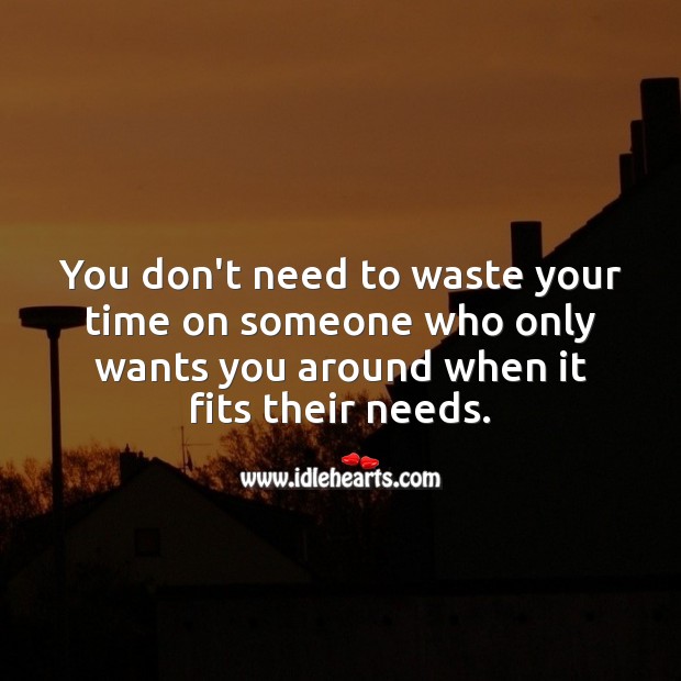 Don’t waste your time on someone who only wants you around when it fits their needs. Hard Hitting Quotes Image