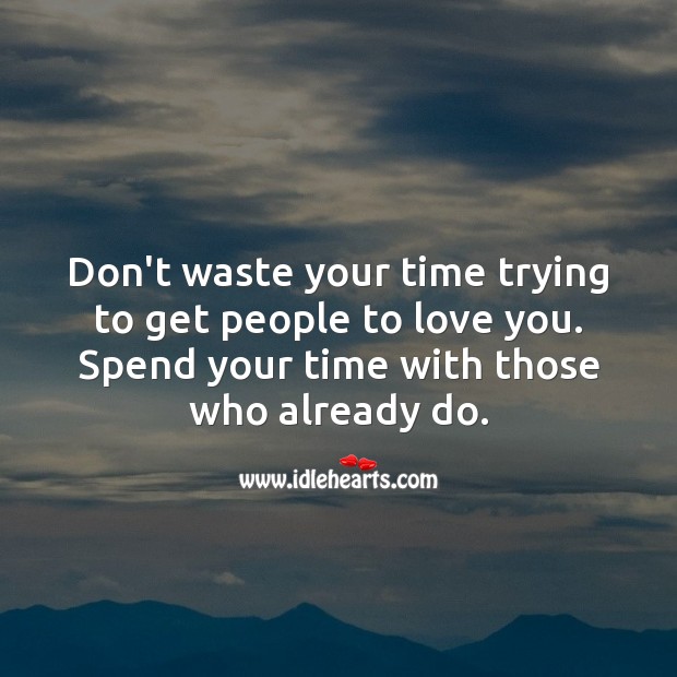 Don’t waste your time trying to get people to love you. Time Quotes Image
