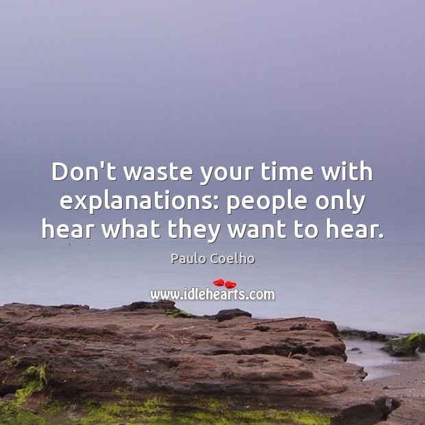 Don’t waste your time with explanations: people only hear what they want to hear. Paulo Coelho Picture Quote