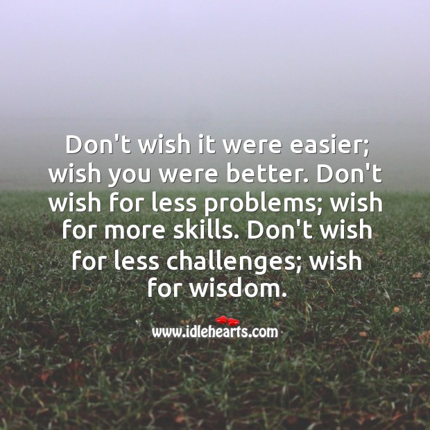 Don’t wish for less challenges; wish for wisdom. Image