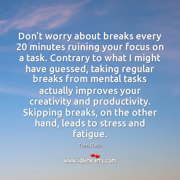 Don’t worry about breaks every 20 minutes ruining your focus on a 