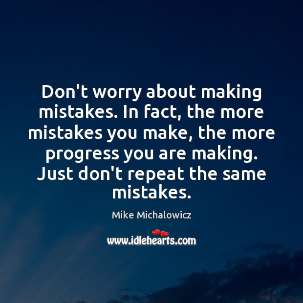 Don’t worry about making mistakes. In fact, the more mistakes you make, Mike Michalowicz Picture Quote