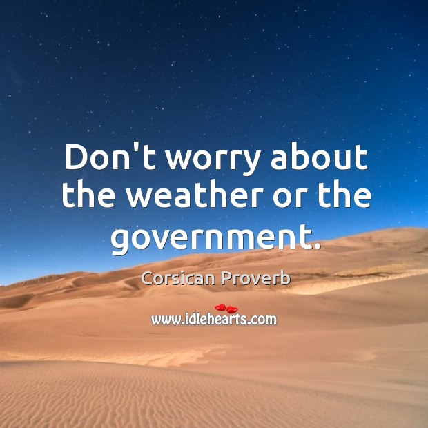 Don’t worry about the weather or the government. Corsican Proverbs Image