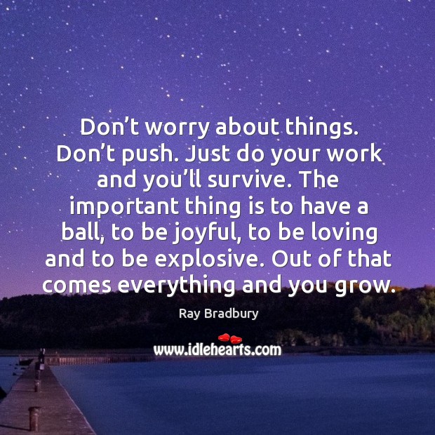 Don’t worry about things. Don’t push. Just do your work Image