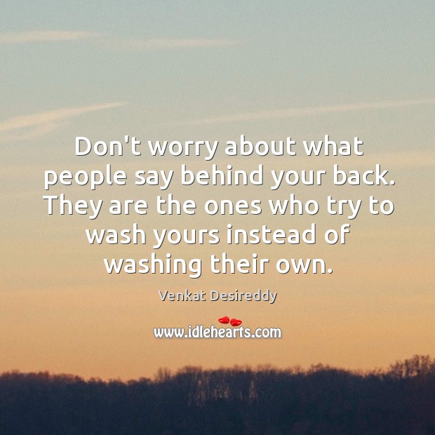 Don’t worry about what people say behind your back. Venkat Desireddy Picture Quote